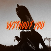 NOTMYTYPE - Without You